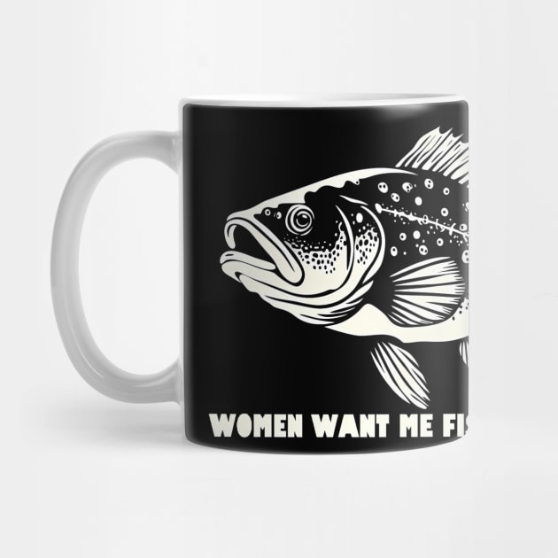 Women Want Me Fish Fear Me by WildPackDesign